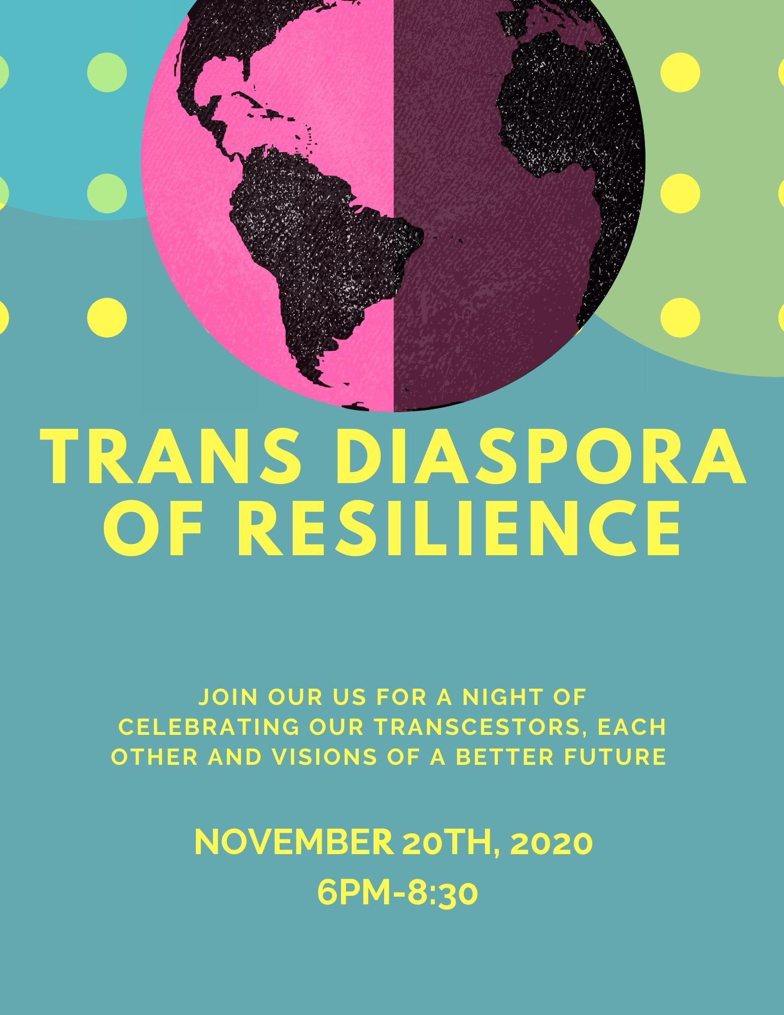Trans Diaspora Of Resilience | Join our us for a night of celebrating our transcestors, each other and visions of a better future | November 20th, 2020, 6PM-8:30